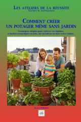 COMMENT CREER UN POTAGER MEME SANS JARDIN: Techniques simples pour cultiver vos légumes et herbes aromatiques en pots, sur un balcon ou dans votre ... ateliers de la réussite) (French Edition) cover image