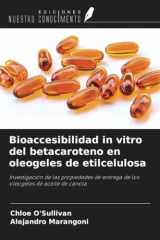 Bioaccesibilidad in vitro del betacaroteno en oleogeles de etilcelulosa: Investigación de las propiedades de entrega de los oleogeles de aceite de canola (Spanish Edition) cover image