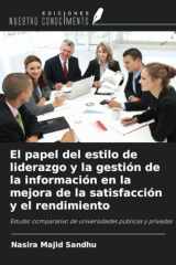 El papel del estilo de liderazgo y la gestión de la información en la mejora de la satisfacción y el rendimiento: Estudio comparativo de universidades públicas y privadas (Spanish Edition) cover image