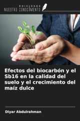 Efectos del biocarbón y el Sb16 en la calidad del suelo y el crecimiento del maíz dulce (Spanish Edition) cover image