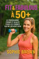 Fit & Fabulous à 50+: Le programme forme et beauté pour les femmes qui ne lâchent rien (French Edition) cover image