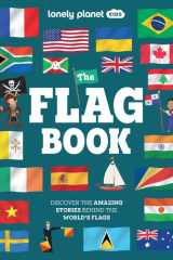 Lonely Planet Kids The Flag Book: New Fact Packed Edition | Discover Colors, Patterns, Symbols & Meanings | Fun Features on Flags for Pirate Ships & Sporting Events cover image