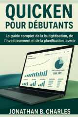 QUICKEN POUR DÉBUTANTS: Le guide complet de la budgétisation, de l'investissement et de la planification pour l'avenir (French Edition) cover image