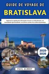 Guide De Voyage De Bratislava 2025-2026: Explorez la capitale de la Slovaquie à travers sa riche histoire, ses monuments époustouflants, ses trésors cachés et sa culture dynamique (French Edition) cover image