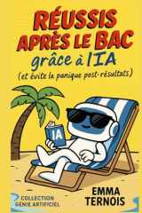 Réussis après le bac grâce à l’IA (et évite la panique post-résultats): Ce guide est là pour t’aider à organiser ta nouvelle vie post-bac avec l’aide ... GÉNIE ARTIFICIEL) (French Edition) cover image
