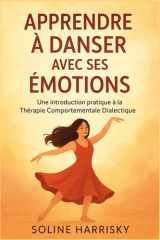 APPRENDRE À DANSER AVEC SES ÉMOTIONS: Une introduction pratique à la Thérapie Comportementale Dialectique. (French Edition) cover image
