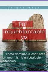 Tu inquebrantable yo cómo dominar la confianza en uno mismo en cualquier situación cover image