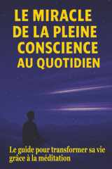 Le Miracle de la Pleine Conscience au Quotidien: le guide pour transformer sa vie grâce à la méditation. (French Edition) cover image