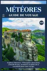 MÉTÉORES GUIDE DE VOYAGE: Principales attractions, conseils locaux, aventures en plein air et essentiels de voyage pour votre séjour (French Edition) cover image