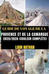 GUIDE DE VOYAGE DE LA PROVENCE ET DE LA CAMARGUE 2025/2026 (COULEUR COMPLÈTE): Itinéraire Idéal Pour Découvrir Marseille, Avignon, Arles, Nîmes Et ... Cachés Et Conseils De Voyage (French Edition) cover image