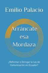 Arráncate esa Mordaza: ¿Reformar o Derogar la Ley de Comunicación en Ecuador? (Spanish Edition) cover image