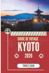 GUIDE DE VOYAGE KYOTO 2026: Là où les murmures anciens rencontrent les lanternes de minuit (French Edition) cover image