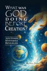 What Was God Doing Before Creation?: And Other Mysteries Revealed cover image