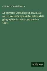 La province de Québec et le Canada au troisième Congrès international de géographie de Venise, septembre 1881 cover image