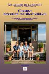 COMMENT RENFORCER SES LIENS FAMILIAUX: Un guide pour la communication, le pardon et la connexion authentique (Les ateliers de la réussite) (French Edition) cover image