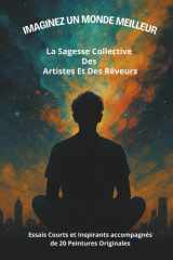 Imaginez Un Monde Meilleur: La Sagesse Collective des Artistes et des Rêveurs (French Edition) cover image