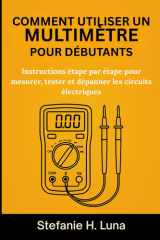 COMMENT UTILISER UN MULTIMÈTRE POUR DÉBUTANTS: Instructions étape par étape pour mesurer, tester et dépanner les circuits électriques (French Edition) cover image
