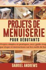 Projets de menuiserie pour débutants: Projets simples et pratiques, avec guide étape par étape et instructions sur les outils de base (French Edition) cover image
