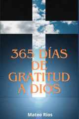 365 Días de Gratitud a Dios: Una frase de agradecimiento y un versículo para cada día del año. (Spanish Edition) cover image