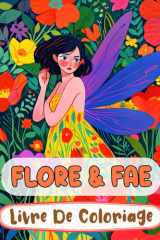 Flore & Fae Livre De Coloriage: Pages A Colorier Des Féeries Magiques De Forêt Fées Enchantées Faëries Mythiques De Fantaisie Pixies Jardin Fairycore ... (Fantaisie et Mythologie) (French Edition) cover image