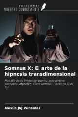 Somnus X: El arte de la hipnosis transdimensional: Más allá de los límites del espíritu, autodominio atemporal, Mención: (Serie Somnus - Volumen 10 de 10) (Spanish Edition) cover image