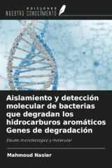 Aislamiento y detección molecular de bacterias que degradan los hidrocarburos aromáticos Genes de degradación: Estudio microbiológico y molecular (Spanish Edition) cover image