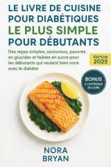 Le livre de recettes sur le diabète le plus simple pour les débutants: Des repas simples et savoureux, faibles en glucides et en sucre, pour les ... s'épanouir malgré le diabète (French Edition) cover image