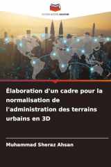 Élaboration d'un cadre pour la normalisation de l'administration des terrains urbains en 3D (French Edition) cover image