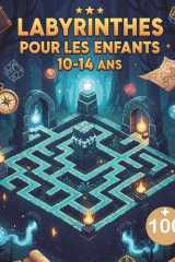 Labyrinthes Pour Les Enfants 10-14 ans: Plus de 100 Puzzles Uniques pour Adolescents et Pré-Adolescents - Le Cadeau Idéal pour Filles et Garçons I ... Épiques pour Esprits Vifs (French Edition) cover image