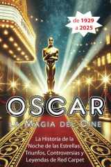 Oscar, la magia del cine: La historia de la noche de las estrellas: triunfos, controversias y leyendas de red carpet (Spanish Edition) cover image