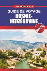 Bosnie-Herzégovine Guide de voyage 2026: Explorez les ponts historiques, la cuisine traditionnelle et les musées d'histoire de la guerre en Europe du Sud-Est (French Edition) cover image