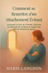 Comment se Remettre d'un Attachement Évitant Surmontez la Peur de l'intimité, Guérissez les Blessures de L'enfance et Sentez-vous enfin en Sécurité en amour cover image