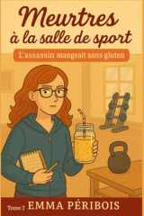 Meurtres À La Salle de Sport Tome 2 l'Assassin Mangeait Sans Gluten - Une nouvelle enquête cosy, drôle, réaliste et 100 % addictif, où yoga rime avec paranoïa cover image