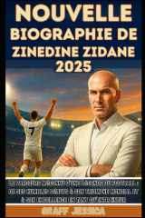 Nouvelle Biographie de Zinedine Zidane 2025 - Le parcours méconnu d'une légende du football: de ses humbles débuts à son triomphe mondial et à son excellence en tant qu'entraîneur cover image