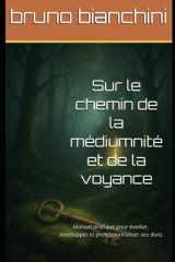 Sur le chemin de la médiumnité et de la voyance - Manuel pratique pour éveiller, développer et professionnaliser ses dons cover image