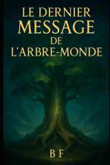 Le Dernier Message de l'Arbre-Monde - Un conte poétique sur l'écoute du vivant et le retour aux racines oubliées cover image