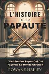 L'histoire de la papauté - L'histoire Des Papes Qui Ont Façonné Le Monde Chrétien cover image