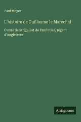 L'histoire de Guillaume le Maréchal - Comte de Striguil et de Pembroke, régent d'Angleterre cover image