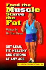 Feed the Muscle Starve the Fat Get Lean, Fit, Healthy and Strong at Any Age cover image