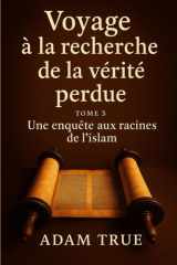 Voyage à la recherche de la vérité perdue - Tome 3-Une enquête aux racines de l'islam cover image