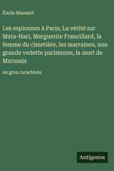 Les espionnes à Paris; La vérité sur Mata-Hari, Marguerite Francillard, la femme du cimetière, les marraines, une grande vedette parisienne, la mort de Marussia - en gros caractères cover image