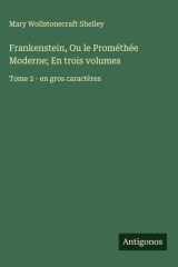 Frankenstein, Ou le Prométhée Moderne; En trois volumes - Tome 2 - en gros caractères cover image