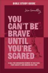 You Can't Be Brave Until You're Scared Bible Study Guide: A Call for Courageous Women to Face Fear, Fight Anxiety, and Awaken Holy Awe cover image