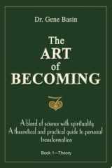 The Art of Becoming A Blend of Science with Spirituality, a Theoretical and Practical Guide to Personal Transformation cover image