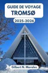 GUIDE DE VOYAGE TROMSØ 2025/2026: Un trajet inspirant à travers la ville arctique du Nord, sa culture, sa nature et ses aventures sans fin (French Edition) cover image