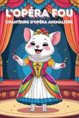 L'Opéra Fou. Chanteurs d'opéra animaliers. Livre de coloriage amusant pour les enfants à partir de 6 ans. Un moment créatif pour les petits artistes. ... créativité. Airs d'animaux. (French Edition) cover image