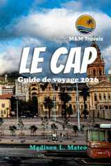 Le Cap Guide de voyage 2026: Explorez la culture dynamique de l'Afrique du Sud, ses monuments emblématiques, ses trésors cachés et ses expériences pleines d'aventures (French Edition) cover image
