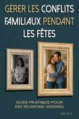 Gérer les conflits familiaux pendant les Fêtes: Guide pratique pour des réunions sereines (Réinventions & transitions de vie - Avancer, changer, se (re)construire.) cover image