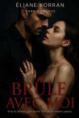 Brûle avec moi: Il ne la laissera pas partir. Elle ne le voudra jamais. Dark Romance. (French Edition) cover image