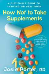How Not to Take Supplements: A Dietitian's Guide to Thriving on Real Food cover image